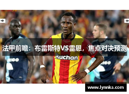 法甲前瞻：布雷斯特VS雷恩，焦点对决预测